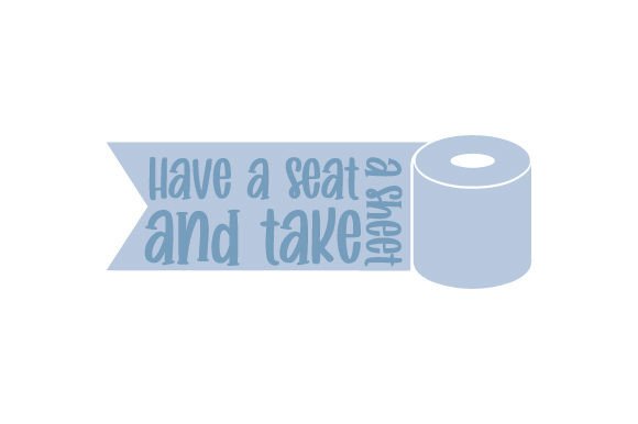 Have a Seat and Take a Sheet - Funny Toilet Paper Quote for Crafts and Bathroom Projects