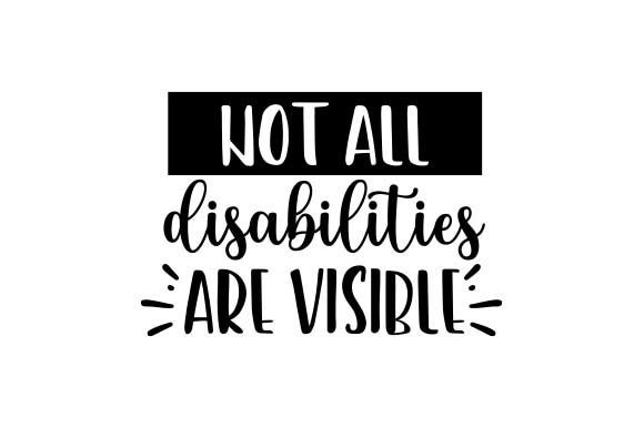 Not All Disabilities Are Visible - Quote in Crafts & Awareness