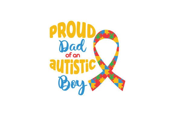Proud Dad of an Autistic Boy - Quote for Crafts and Special Needs