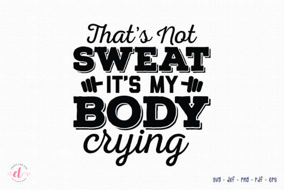 That's Not Sweat It's My Body Crying SVG for Crafts and Graphics