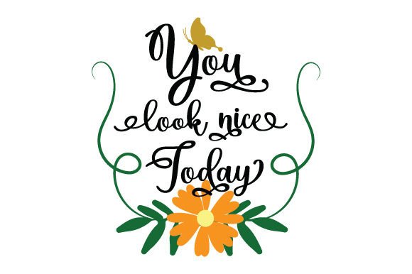 You Look Nice Today - Quote for Crafts and Quotes